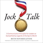 Jock talk. 5 Communication Principles for Leaders as Exemplified by Legends of the Sports World cover image