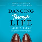 DANCING THROUGH LIFE : indulge your dreams and pursue life's possibilities cover image