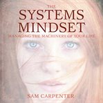 The systems mindset : managing the machinery of your life cover image