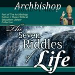 The seven riddles of life. Answered by Fulton Sheen cover image
