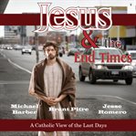 Jesus & the end times. A Catholic View of the Last Days cover image