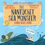 The Nantucket sea monster : a fake news story cover image