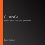 CLANG! : Ernst Chladni's sound experiments cover image