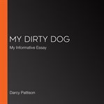 My dirty dog : my informative essay cover image