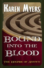 Bound into the Blood : the Hounds of Annwn Series. Volume 4 cover image
