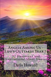 Angels Among Us - Life's Outtakes Year 7 (52 Humorous and Inspirational Short Stories) cover image