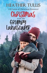 Christmas With the Grumpy Landscaper : A 12 Loves of Christmas Romance. Twelve Loves of Christmas cover image