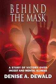 Behind the mask : a story of victory over incest and mental illness cover image