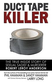 Duct Tape Killer : The True Inside Story of Sexual Sadist & Murderer Robert Leroy Anderson cover image