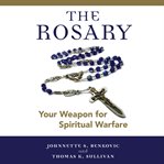 The rosary : your weapon for spiritual warfare cover image