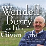 Wendell Berry and the given life cover image
