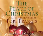 The peace of Christmas : quiet reflections from Pope Francis cover image
