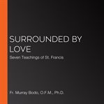 Surrounded by love. Seven Teachings of St. Francis cover image