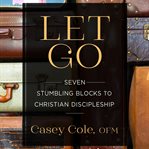Let go. Seven Stumbling Blocks to Christian Discipleship cover image
