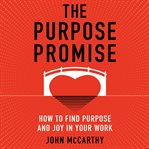 The purpose promise : how to find purpose and joy in your work cover image