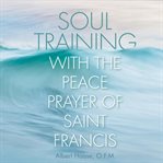 Soul training with the peace prayer of Saint Francis cover image