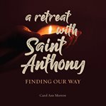 A retreat with Saint Anthony : finding our way cover image