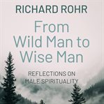 From wild man to wise man : reflections on male spirituality cover image