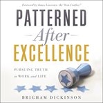 Patterned after excellence. Pursuing Truth in Work and Life cover image