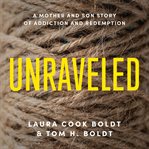 Unraveled. A Mother and Son Story of Addiction and Redemption cover image