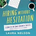 Hiring without hesitation. A How-To for Small Business Success cover image