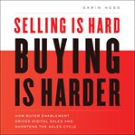 Selling is hard. buying is harder.. How Buyer Enablement Drives Digital Sales and Shortens the Sales Cycle cover image