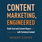 Engineered content marketing. Build Trust and Convert Buyers with Technical Content cover image