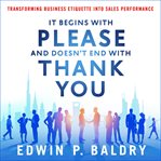 It begins with please and doesn't end with thank you. Transforming Business Etiquette into Sales Performance cover image