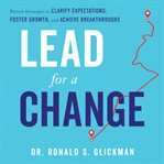 Lead for a change : proven strategies to clarify expectations, foster growth, and achieve breakthroughs cover image