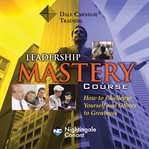 The Dale Carnegie leadership mastery course : how to challenge yourself and others to greatness cover image