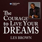 The Courage to Live Your Dreams cover image