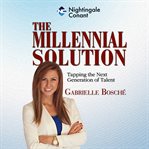 The millennial solution : tapping the next generation of talent cover image