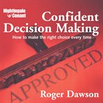 Confident decision making. How to Make the Right Choice Every Time cover image