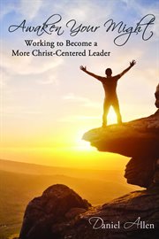 Awaken your might : working to become a more Christ-centered leader cover image