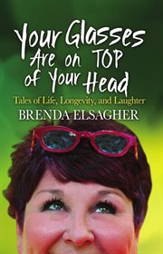 Your glasses are on top of your head: tales of life, longevity, and laughter cover image