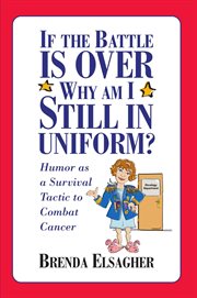 If the battle is over, why am i still in uniform?: humor as a survival tactic to combat cancer cover image