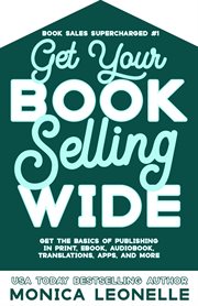 Get your book selling wide: get the basics of publishing in print, ebook, audiobook, translations cover image