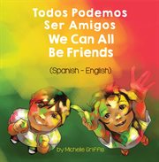 Todos podemos ser amigos = : We can all be friends : (español - inglés) (Spanish - English) cover image