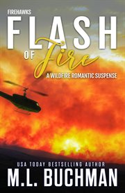 Flash of fire: a wildfire firefighter romantic suspense : A Wildfire Firefighter Romantic Suspense cover image