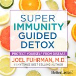 Super immunity guided detox with dr. joel fuhrman cover image