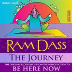 The journey: the original recordings from the introduction to be here now with ram dass : the original recordings from the introduction to Be here now cover image