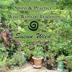 Spirit & Practice of the Wise Woman Tradition With Susun Weed cover image