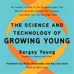 The science and technology of growing young : an insiders guide to the breakthroughs that will dramatically extend our lifespan ... and what you can do right now cover image
