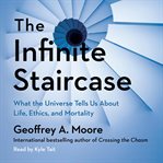 The infinite staircase : what the universe tells us about life, ethics, and mortality cover image