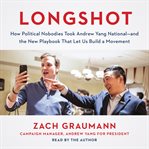Longshot. How Political Nobodies Took Andrew Yang National-and the New Playbook That Let Us Build a Movement cover image