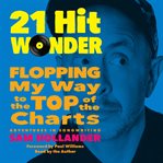 21 hit wonder : flopping my way to the top of the charts cover image