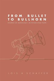 From bullet to bullhorn : stories of advocacy, activism and hope cover image
