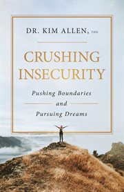 Crushing Insecurity : Pushing Boundaries and Pursing Dreams cover image