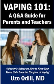 Vaping 101 : A Q&A Guide for Parents. A Doctor's Advice on How to Keep Your Teens Safe from the Dangers of Vaping cover image