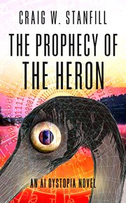 Prophecy of the heron : an AI dystopia novel cover image